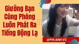 [Truyện Audio] Giường Bạn Cùng Phòng Luôn Phát Ra Tiếng Động Lạ | Phi Anh Vũ