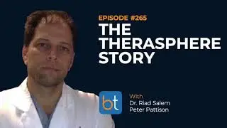 The TheraSphere Story w/ Dr. Riad Salem & Peter Pattison | BackTable Podcast Ep. 265