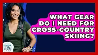 What Gear Do I Need For Cross-Country Skiing? - Chasing Big Fish
