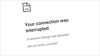 Google Chrome Your Connection Was Interrupted - A Network Change was detected - Android