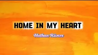 Home In My Heart | Nathan Rivers with Lyrics 