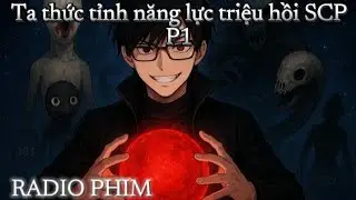 [RADIO PHIM]  Ta thức tỉnh năng lực triệu hồi SCP |Phần 1|