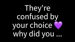 💌 They're confused by your choice. Why did you...