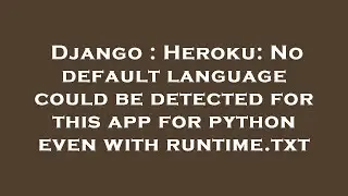 Django : Heroku: No default language could be detected for this app for python even with runtime.txt