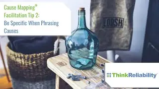 Cause Mapping&reg; Facilitation Tip 2: Be Specific When Phrasing Causes
