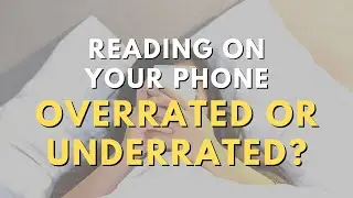 OVERRATED or Underrated: Reading Books on your Phone