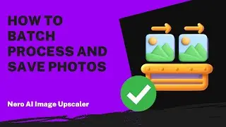 How to Batch Process and Save Photos | Nero AI Image Upscaler 2026 Tutorial