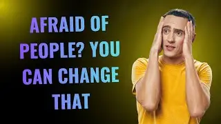 Как преодолеть социофобию | Простые советы по обретению уверенности