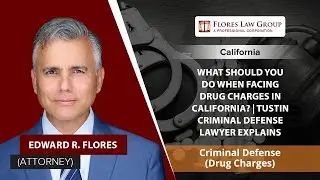 What Should You Do When Facing Drug Charges In California? | Tustin Criminal Defense Lawyer Explains