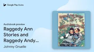 Raggedy Ann Stories and Raggedy Andy Stories by Johnny Gruelle &middot; Audiobook preview