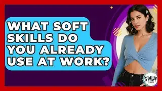 What Soft Skills Do You Already Use At Work? - Midlife Reset Coach