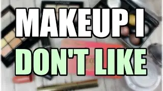 MAKEUP I DON'T LIKE | Product Regrets 2017