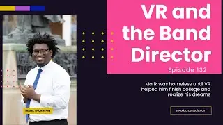 VR Workforce Studio Podcast Ep. 132 | VR and the Band Director | Malik Thornton's story