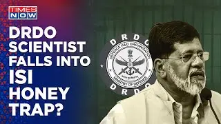 Another ISI Honey Trap Victim? Did Arrested DRDO Scientist Spy On India For Enemy Nation Pakistan?