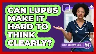 Can Lupus Make It Hard To Think Clearly?