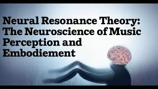 Neural Resonance Theory: The Neuroscience of Music Perception and Embodiment
