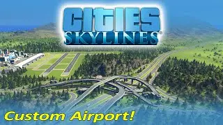 Cities Skylines - Custom Airport and Complex Highway Interchange!