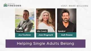 Helping Single Adults Belong: Joe Cochran, Jenn Zingmark, Josh Downs || Digital Fireside