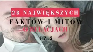 28 Największych Faktów I Mitów O Relacjach cz.2
