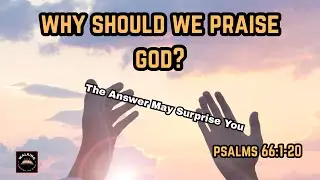 Why Should The Follower of God Praise Him? | Psalms 66:1-20 | #bookofpsalms