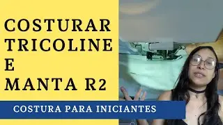 Como costurar manta R2 e Tricoline na prática - Costura para iniciantes