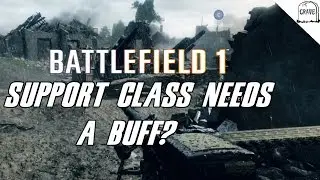 Battlefield 1 The Support Class Needs A Buff? The Weakest Class In BF1?