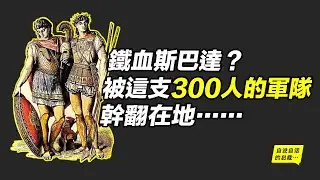 鐵血斯巴達？被這支300人的軍隊幹翻在地&hellip;&hellip;|自說自話的總裁