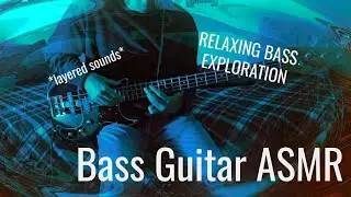 [ASMR] Bass Guitar - Layered (relaxing, delayed, tapping, exploration, melodies)
