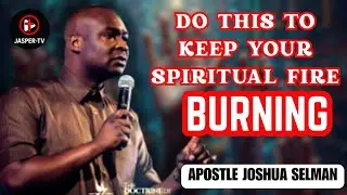 DO THIS TO KEEP YOUR SPIRITUAL FIRE BURNING || Apostle Joshua Selman