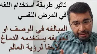 سلسلة القلق16. تاثير اللغه في المرض النفسي المبالغه في الوصف يستخدمه الدماغ لاحقا لرؤية العالم