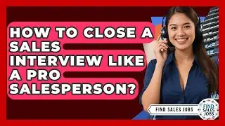 How To Close A Sales Interview Like A Pro Salesperson? - Find Sales Jobs