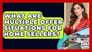 What Are Multiple Offer Situations For Home Sellers? - Home Buyers and Sellers Guide