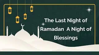 The Last Night of Ramadan: A Night of Mercy and Farewell