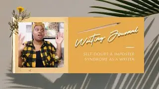 Self-doubt & Imposter Syndrome as a Writer | WRITING JOURNAL
