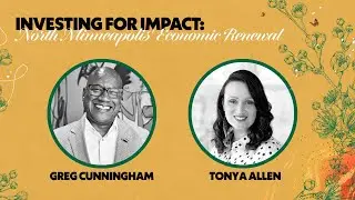 Investing for Impact: North Minneapolis' Economic Renewal with Tonya Allen & Greg Cunningham