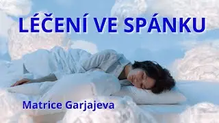 Nejmocněj&scaron;&iacute; uzdraven&iacute; ve sp&aacute;nku. Matrice Garjajeva - regenerace a uzdraven&iacute; cel&eacute;ho těla během sp&aacute;nku