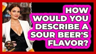 How Would You Describe A Sour Beer's Flavor?