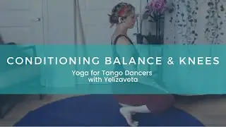 Conditioning Balance & Knees | Yoga for Tango Dancers with Yelizaveta
