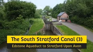 The South Stratford Canal (Part 3) Edstone Aqueduct to Stratford Upon Avon