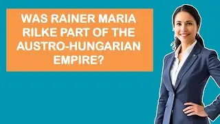 Was Rainer Maria Rilke Part Of The Austro-Hungarian Empire?