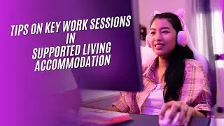 Tips on key work sessions for support workers working in supported living accommodation provisions