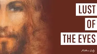 Lust of the Eyes - Matthew Kelly - Difficult Teachings - Best Lent Ever