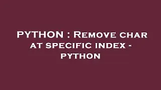 PYTHON : Remove char at specific index - python
