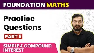 Simple Interest & Compound Interest - Practice Questions (Part 5) | JEE Foundation Maths