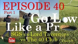 Go Low Like a Pro: Episode 40, Part One - SGS vs Lord Taverners vs The 40 Club, Front 9