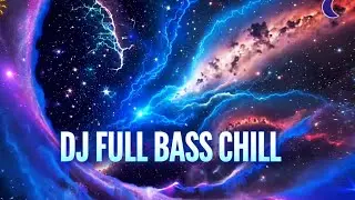 🎧 DJ Full Bass Chill 🌌 | Relax Morning & Night Cosmic Vibes