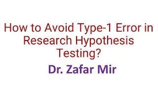 How to Avoid Type-1 Error in Research Hypothesis Testing? Dr. Zafar Mir