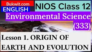 NIOS Class 12 Environmental Science (333) : LESSON 1. ORIGIN OF EARTH AND EVOLUTION
