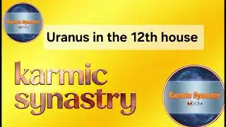 Uranus in the 12th house KARMIC analysis @KarmicSynastry 