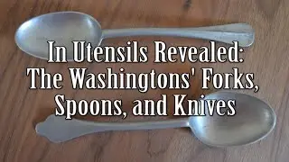In Utensils Revealed: The Washingtons' Forks, Spoons, and Knives